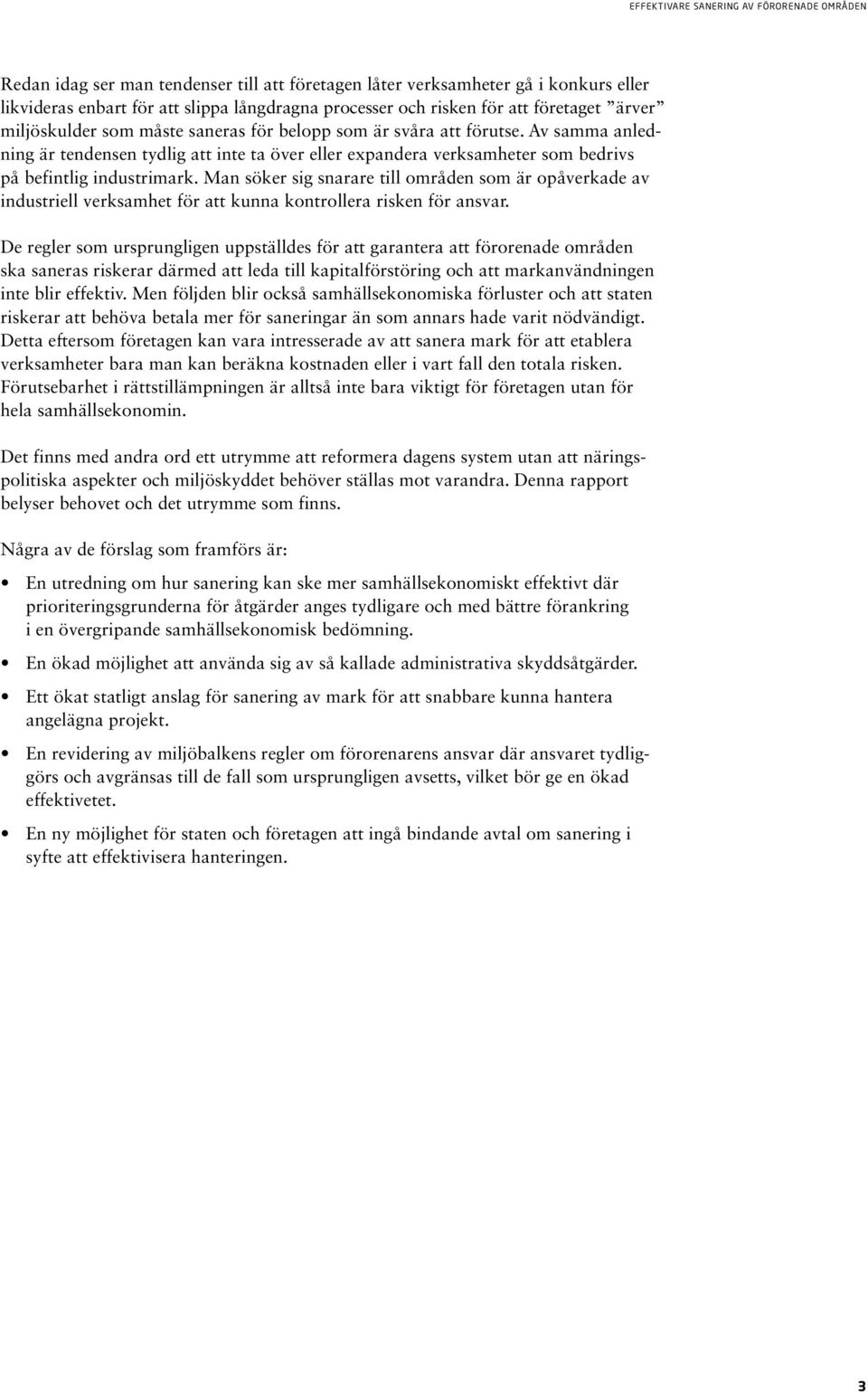 Man söker sig snarare till områden som är opåverkade av industriell verksamhet för att kunna kontrollera risken för ansvar.