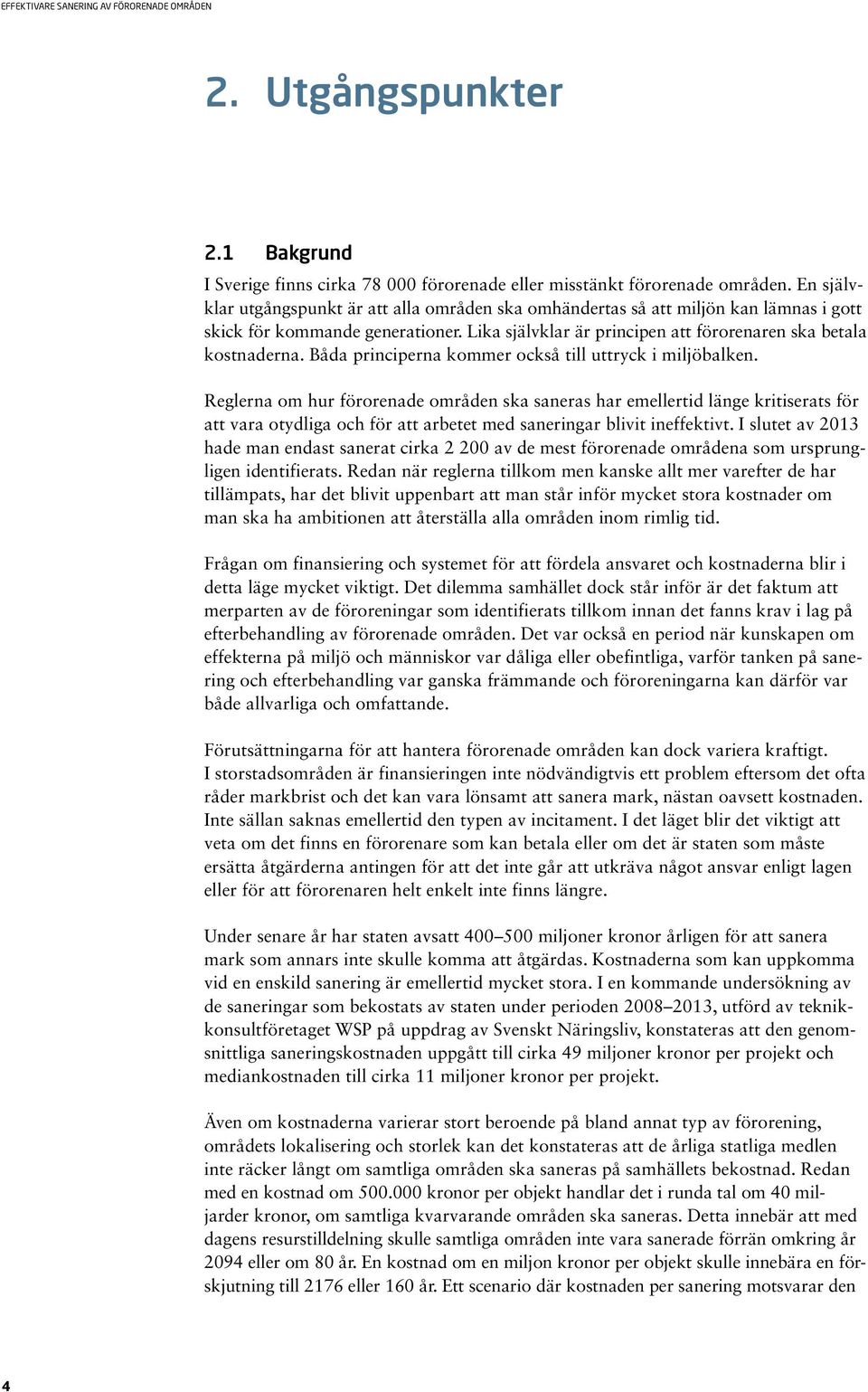 Båda principerna kommer också till uttryck i miljöbalken.