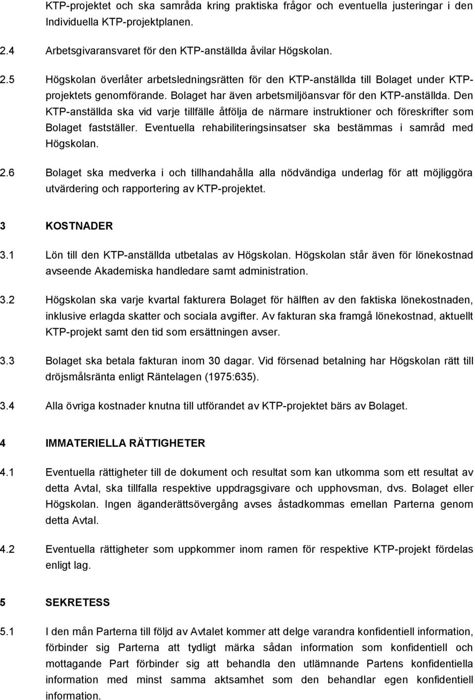 Bolaget har även arbetsmiljöansvar för den KTP-anställda. Den KTP-anställda ska vid varje tillfälle åtfölja de närmare instruktioner och föreskrifter som Bolaget fastställer.