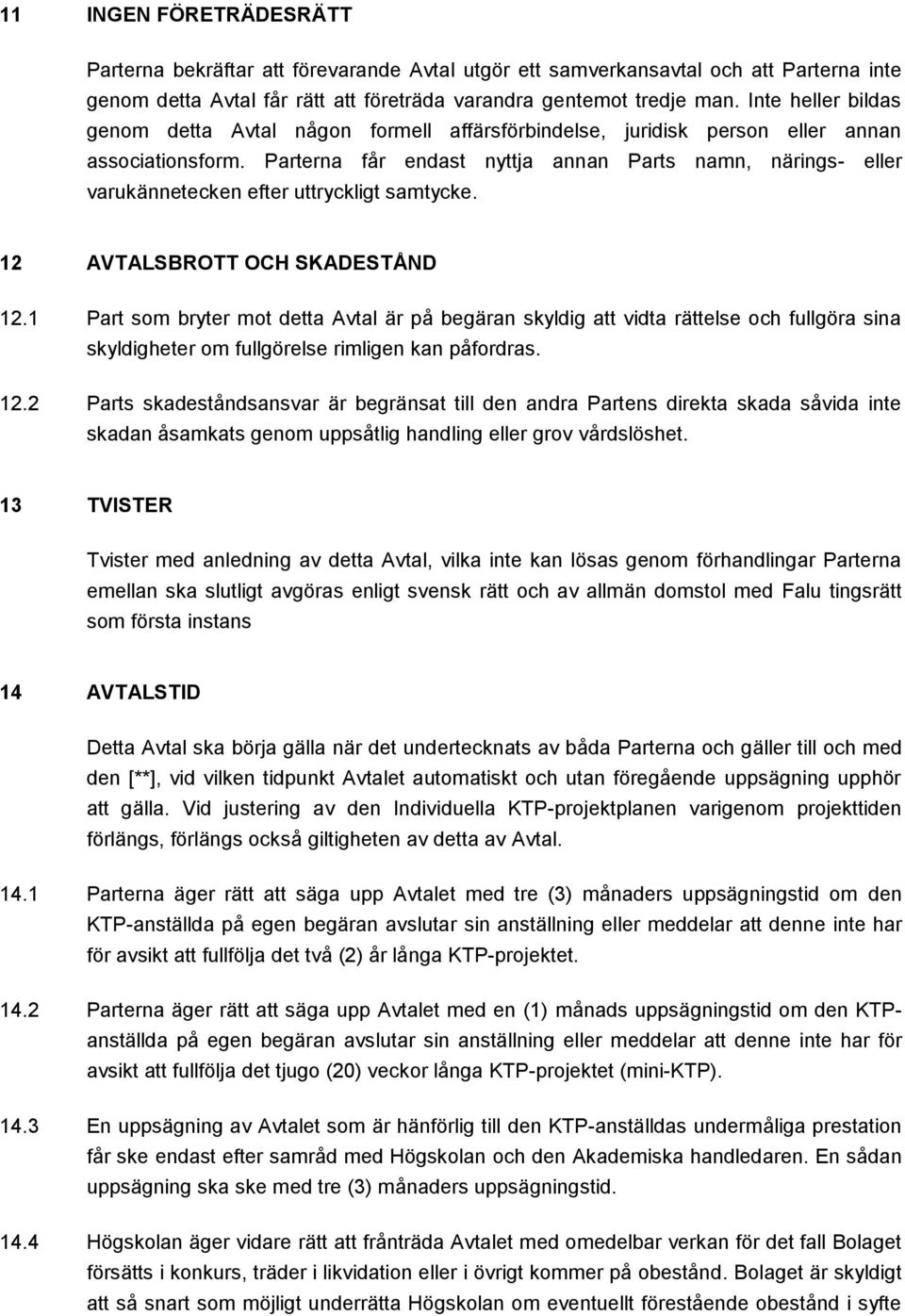 Parterna får endast nyttja annan Parts namn, närings- eller varukännetecken efter uttryckligt samtycke. 12 AVTALSBROTT OCH SKADESTÅND 12.