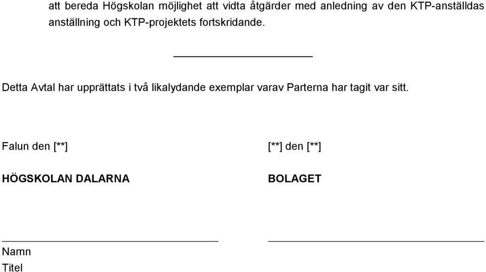 Detta Avtal har upprättats i två likalydande exemplar varav Parterna