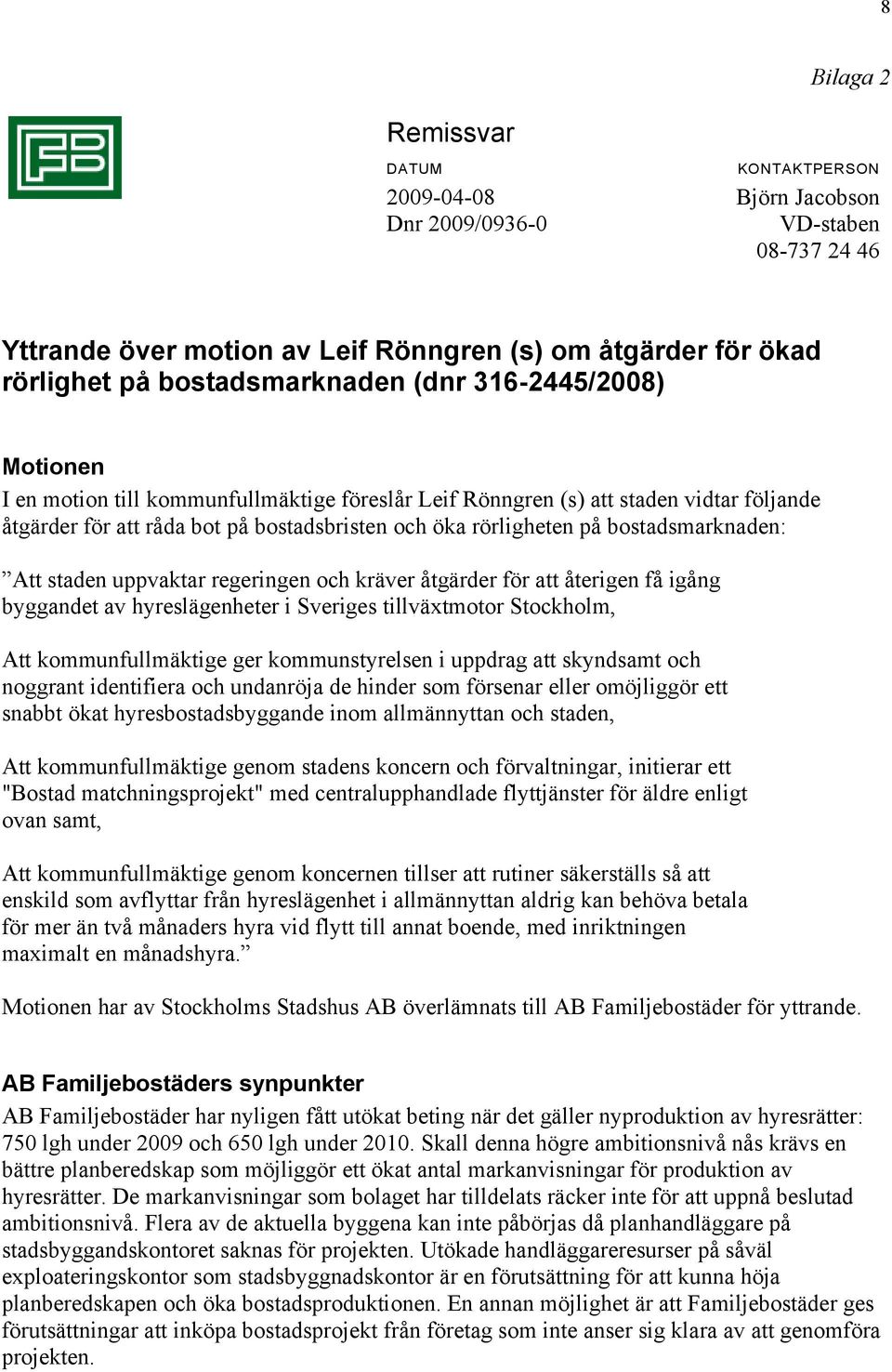 bostadsmarknaden: Att staden uppvaktar regeringen och kräver åtgärder för att återigen få igång byggandet av hyreslägenheter i Sveriges tillväxtmotor Stockholm, Att kommunfullmäktige ger