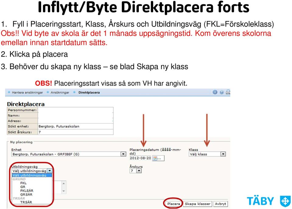 ! Vid byte av skola är det 1 månads uppsägningstid.