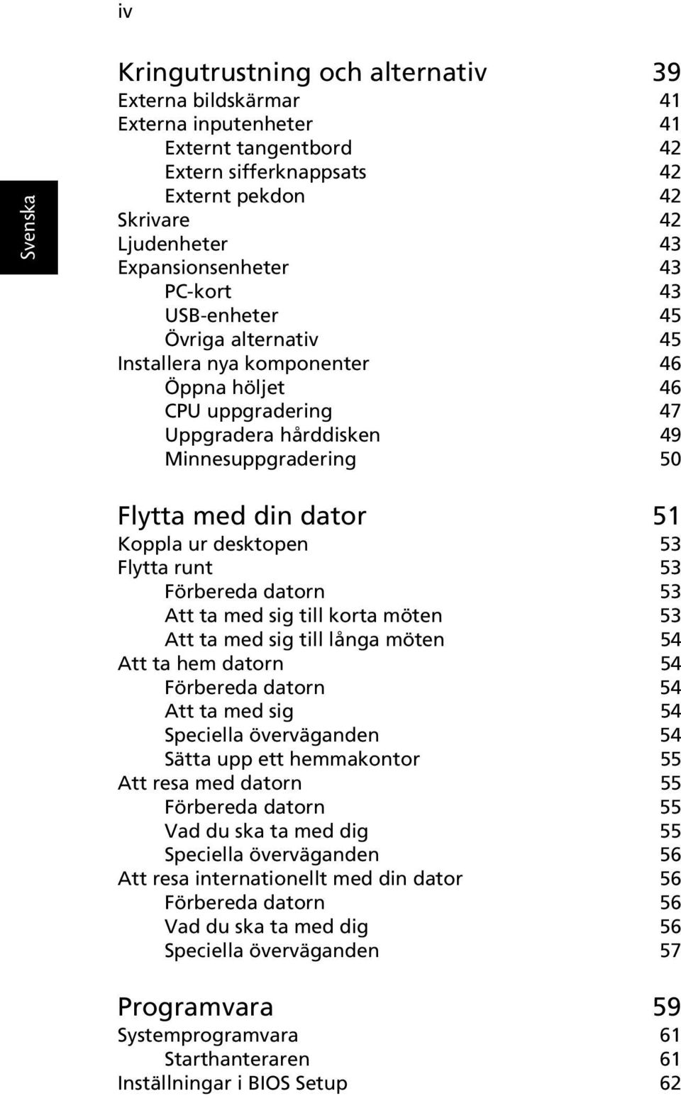 desktopen 53 Flytta runt 53 Förbereda datorn 53 Att ta med sig till korta möten 53 Att ta med sig till långa möten 54 Att ta hem datorn 54 Förbereda datorn 54 Att ta med sig 54 Speciella överväganden
