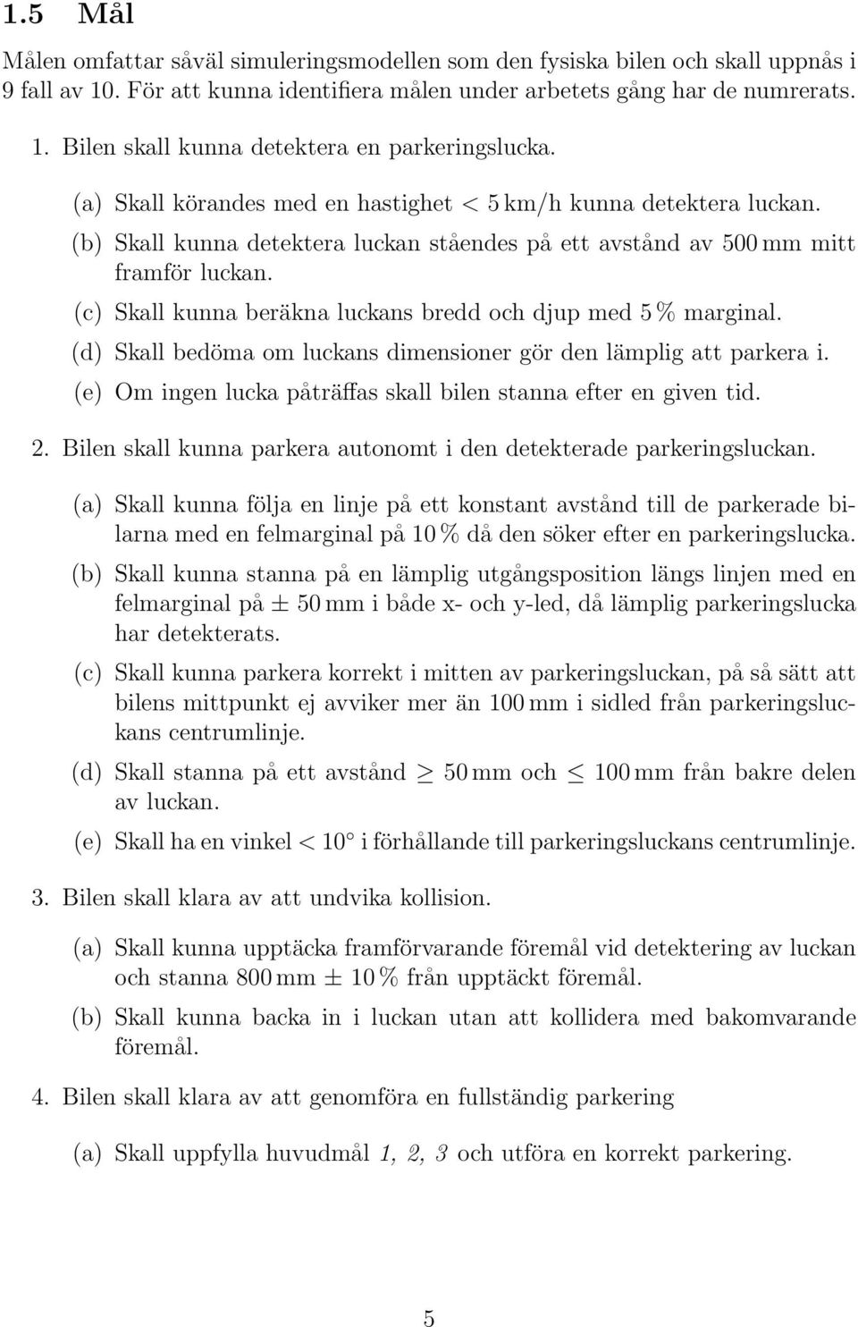 (c) Skall kunna beräkna luckans bredd och djup med 5 % marginal. (d) Skall bedöma om luckans dimensioner gör den lämplig att parkera i.