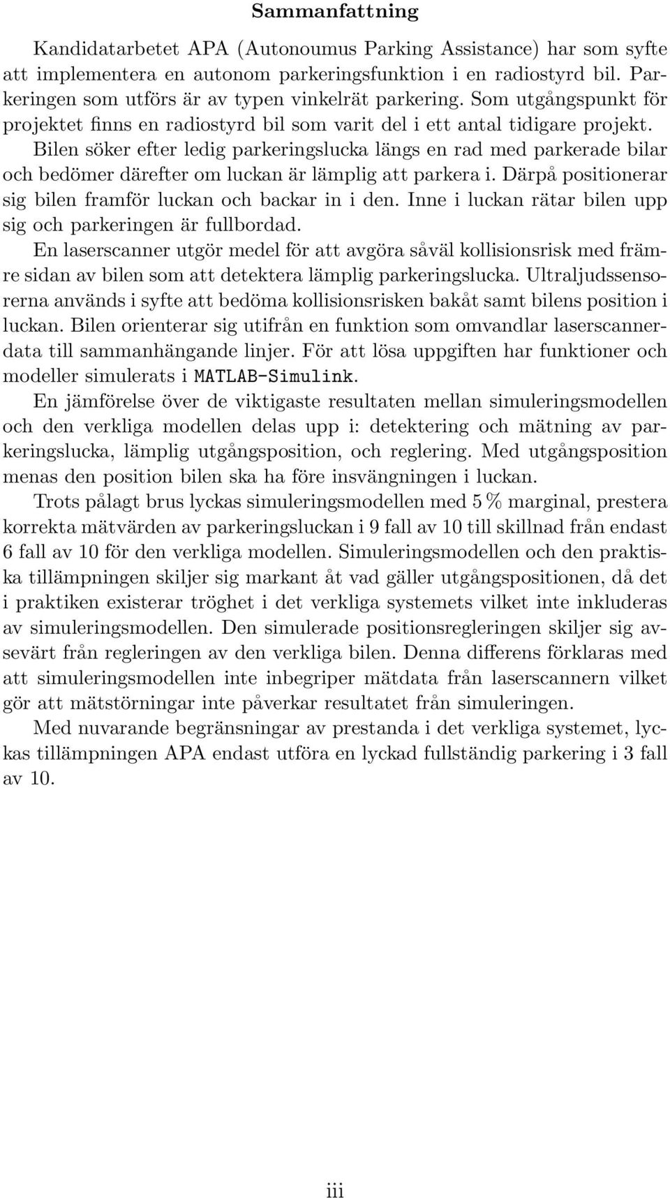 Bilen söker efter ledig parkeringslucka längs en rad med parkerade bilar och bedömer därefter om luckan är lämplig att parkera i. Därpå positionerar sig bilen framför luckan och backar in i den.