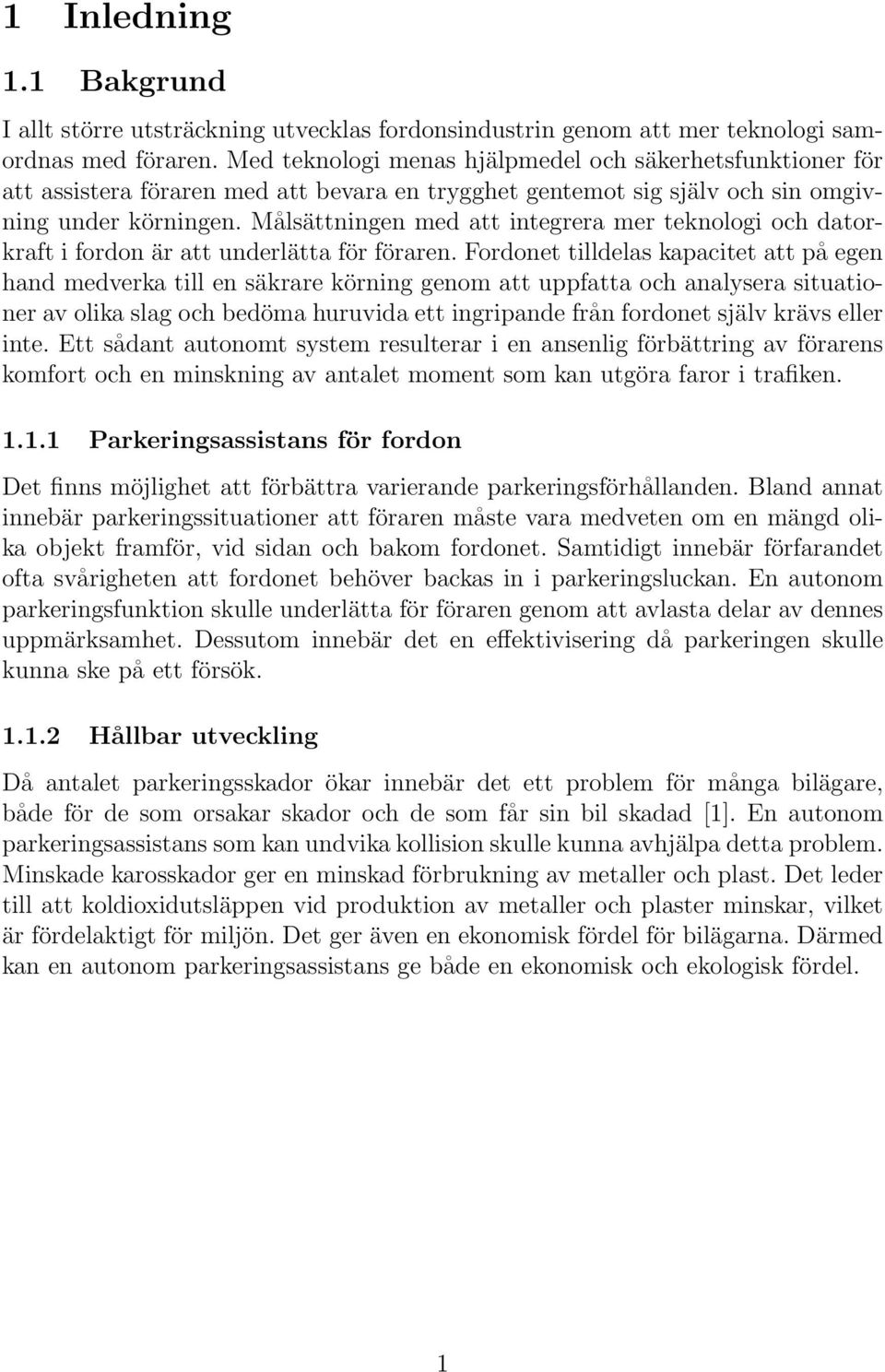 Målsättningen med att integrera mer teknologi och datorkraft i fordon är att underlätta för föraren.