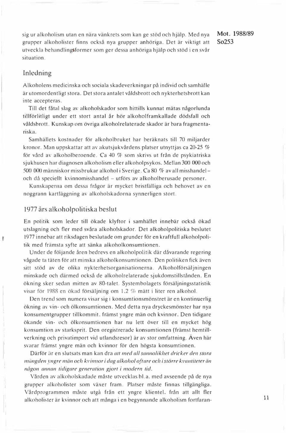 1988189 Inledning Alkoholens medicinska och sociala skadeverkningar på individ och samhälle är utomordentligt stora. Det stora antalet våldsbrott och nykterhetsbrott kan inte accepteras.