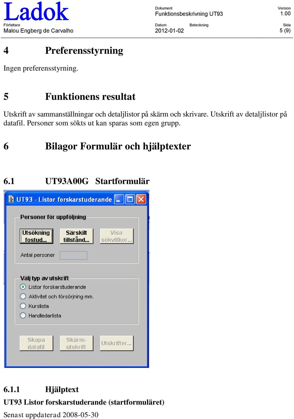 Utskrift av detaljlistor på datafil. Personer som sökts ut kan sparas som egen grupp.