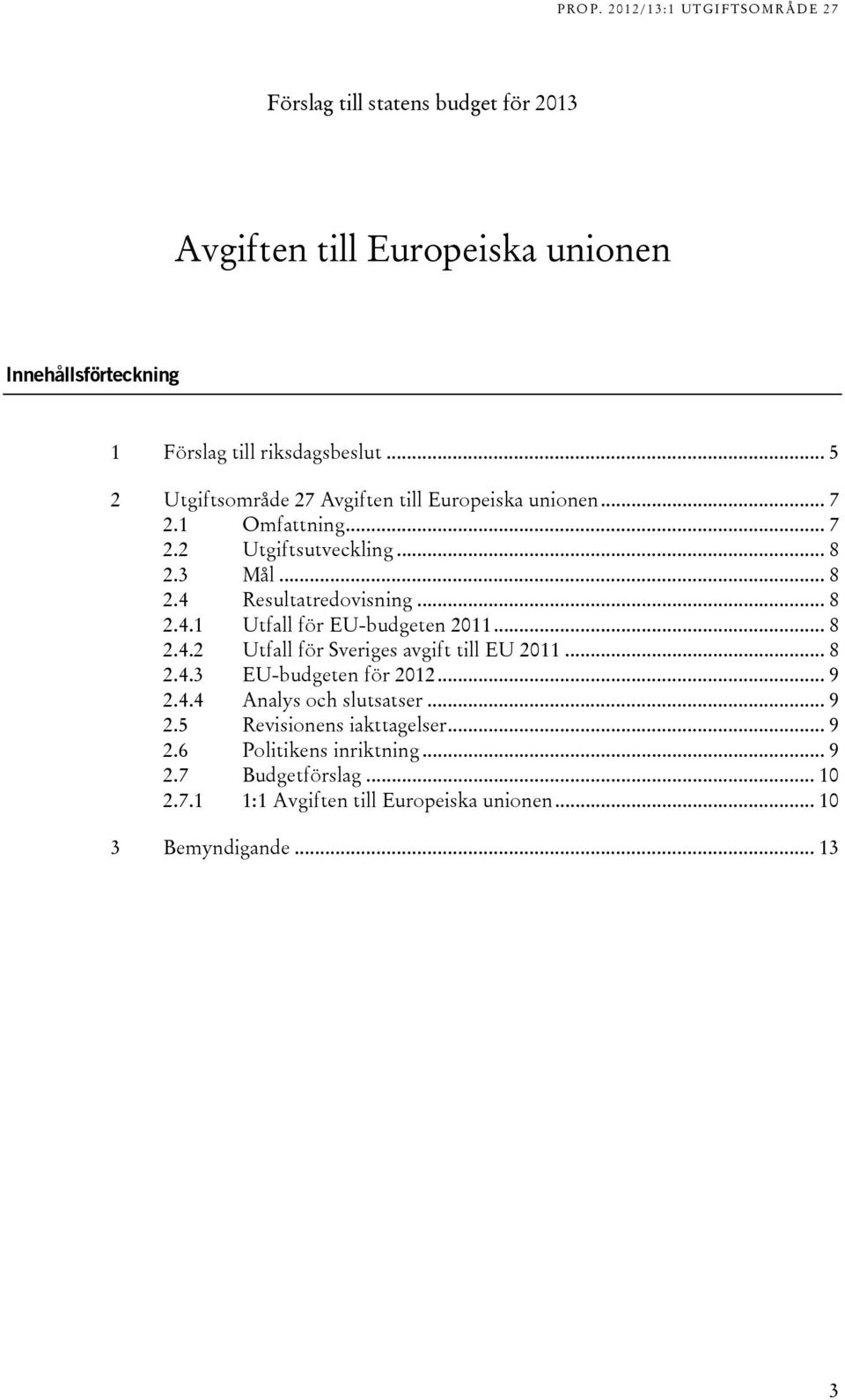 .. 8 2.4.1 Utfall för EU-budgeten 2011... 8 2.4.2 Utfall för Sveriges avgift till EU 2011... 8 2.4.3 EU-budgeten för 2012... 9 2.4.4 Analys och slutsatser.