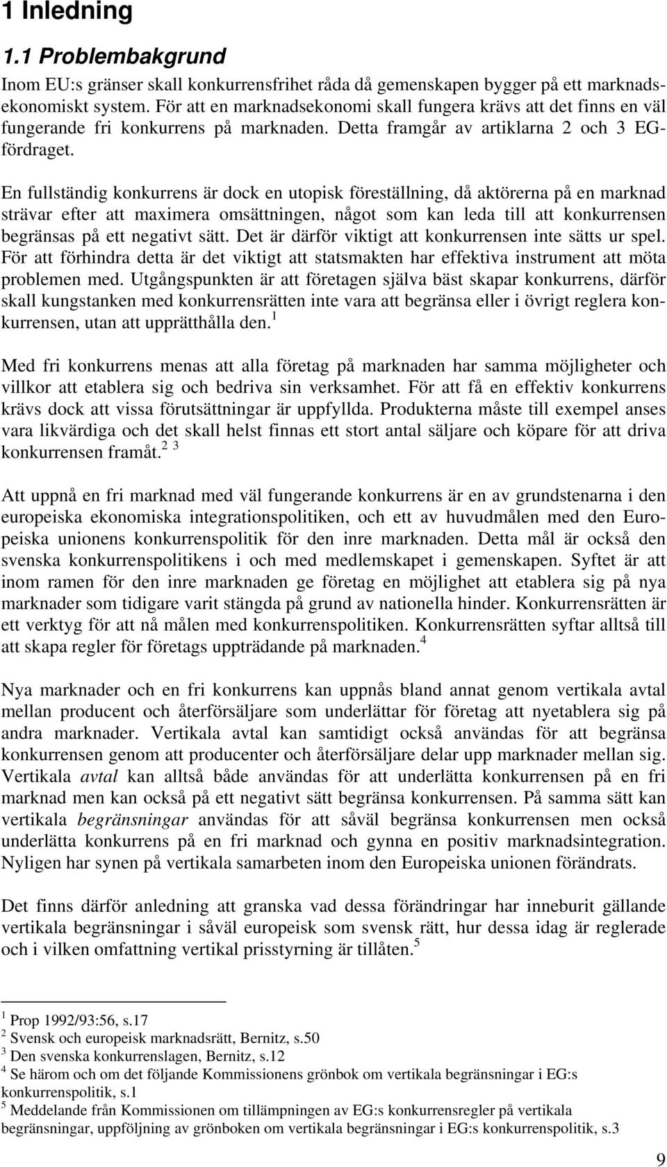 En fullständig konkurrens är dock en utopisk föreställning, då aktörerna på en marknad strävar efter att maximera omsättningen, något som kan leda till att konkurrensen begränsas på ett negativt sätt.