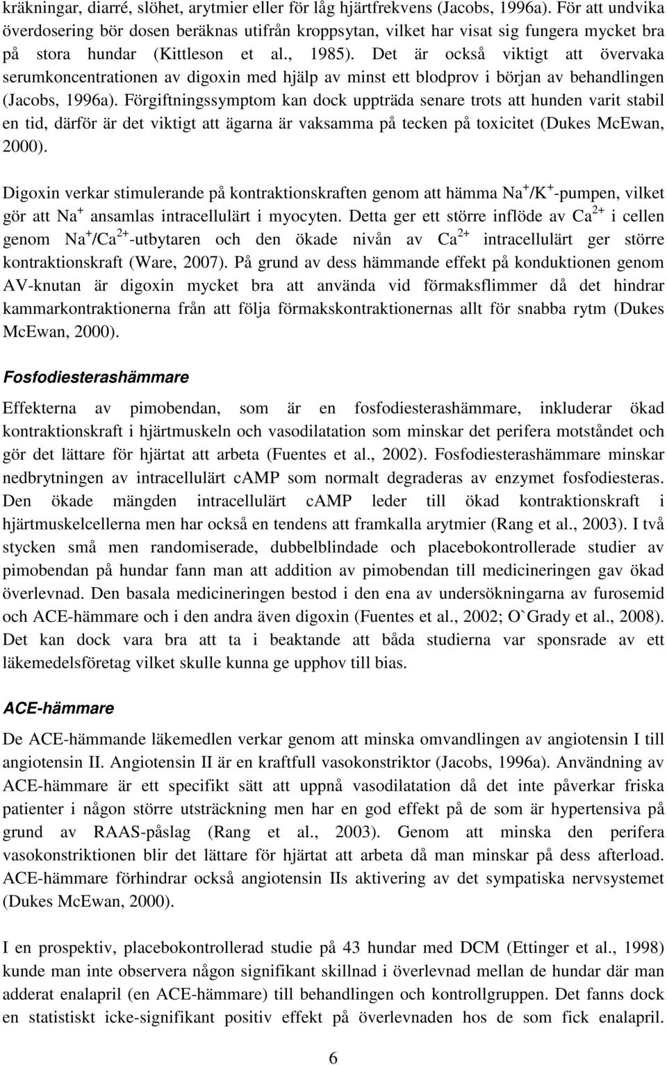 Det är också viktigt att övervaka serumkoncentrationen av digoxin med hjälp av minst ett blodprov i början av behandlingen (Jacobs, 1996a).