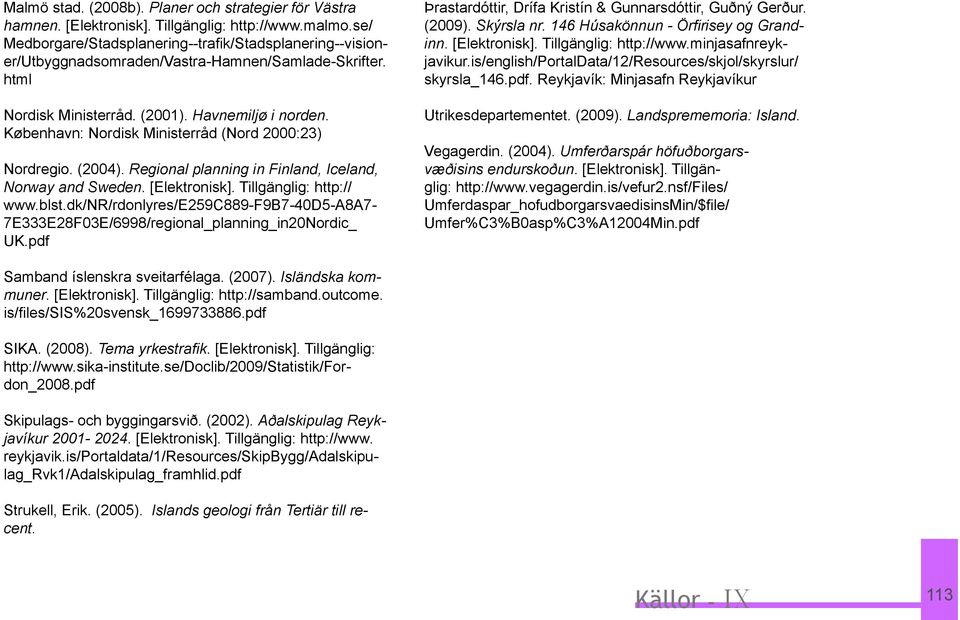 København: Nordisk Ministerråd (Nord 2000:23) Nordregio. (2004). Regional planning in Finland, Iceland, Norway and Sweden. [Elektronisk]. Tillgänglig: http:// www.blst.