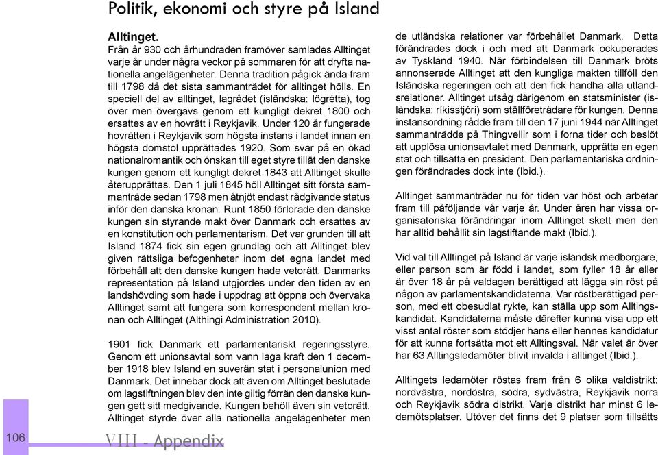 En speciell del av alltinget, lagrådet (isländska: lögrétta), tog över men övergavs genom ett kungligt dekret 1800 och ersattes av en hovrätt i Reykjavik.