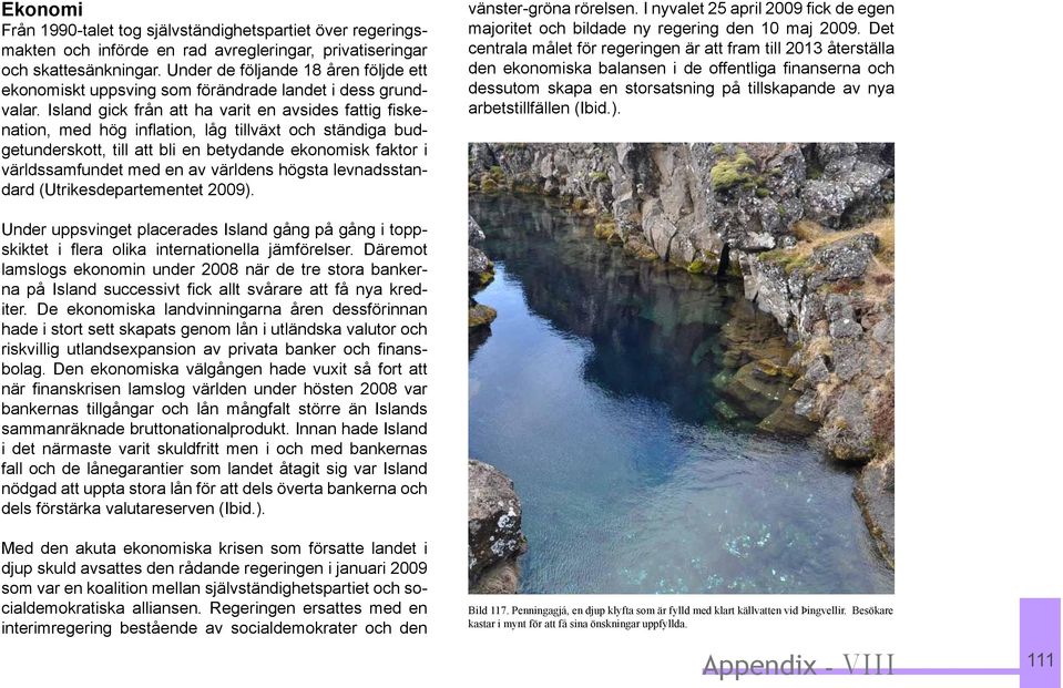 Island gick från att ha varit en avsides fattig fiskenation, med hög inflation, låg tillväxt och ständiga budgetunderskott, till att bli en betydande ekonomisk faktor i världssamfundet med en av