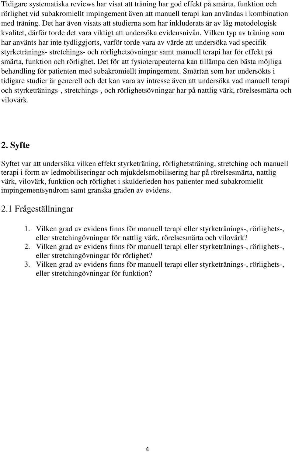 Vilken typ av träning som har använts har inte tydliggjorts, varför torde vara av värde att undersöka vad specifik styrketränings- stretchings- och rörlighetsövningar samt manuell terapi har för