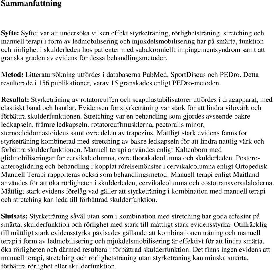 Metod: Litteratursökning utfördes i databaserna PubMed, SportDiscus och PEDro. Detta resulterade i 156 publikationer, varav 15 granskades enligt PEDro-metoden.
