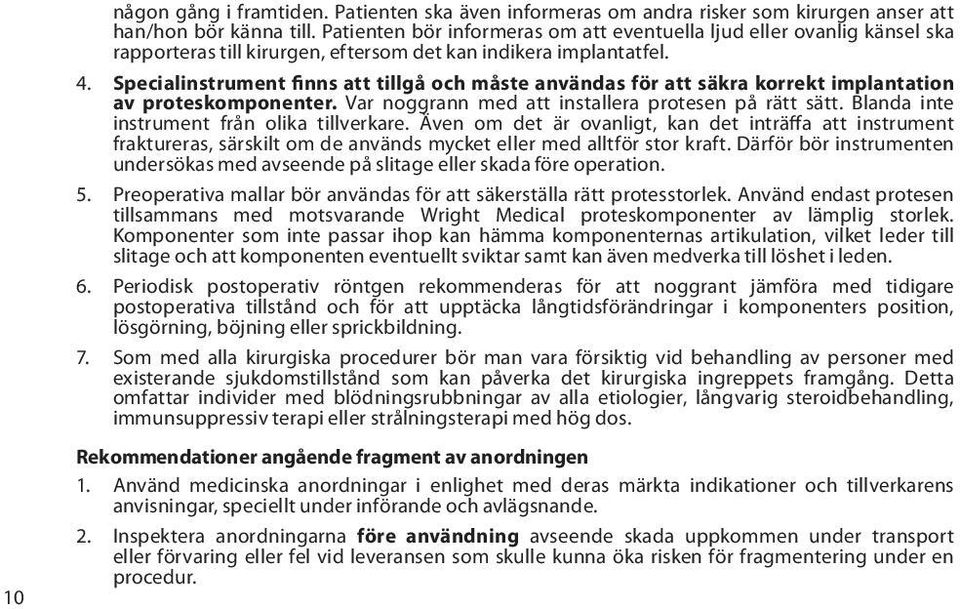 Specialinstrument finns att tillgå och måste användas för att säkra korrekt implantation av proteskomponenter. Var noggrann med att installera protesen på rätt sätt.