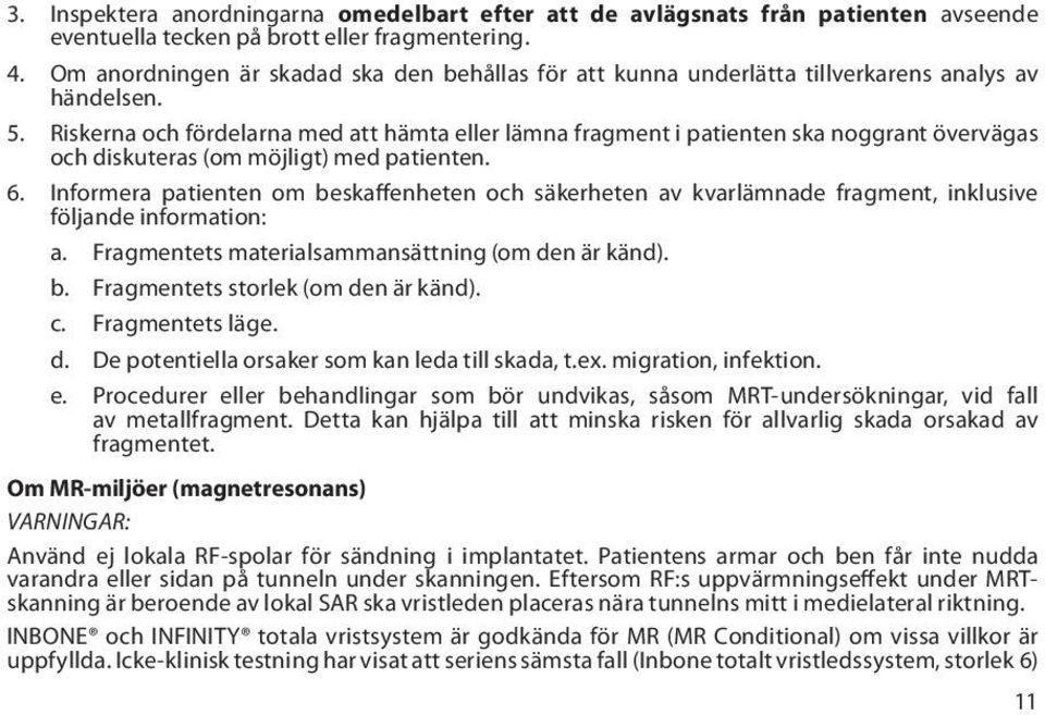 Riskerna och fördelarna med att hämta eller lämna fragment i patienten ska noggrant övervägas och diskuteras (om möjligt) med patienten. 6.