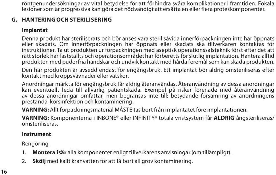 Om innerförpackningen har öppnats eller skadats ska tillverkaren kontaktas för instruktioner.