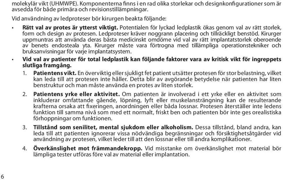 Ledproteser kräver noggrann placering och tillräckligt benstöd. Kirurger uppmuntras att använda deras bästa medicinskt omdöme vid val av rätt implantatstorlek oberoende av benets endosteala yta.