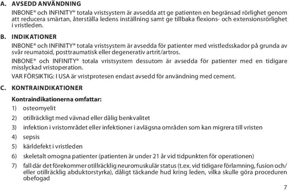 INDIKATIONER INBONE och INFINITY totala vristsystem är avsedda för patienter med vristledsskador på grunda av svår reumatoid, posttraumatisk eller degenerativ artrit/artros.