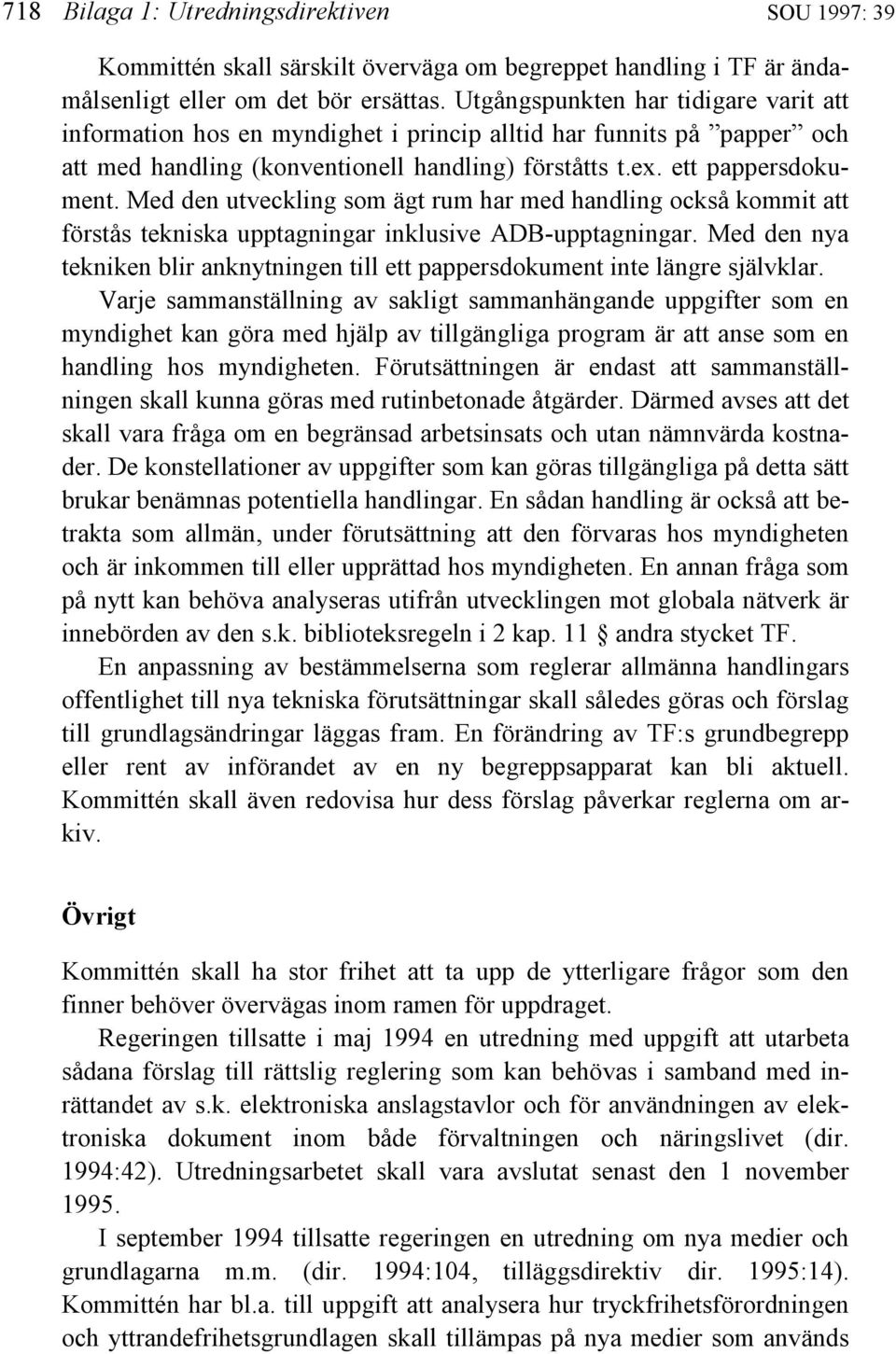 Med den utveckling som ägt rum har med handling också kommit att förstås tekniska upptagningar inklusive ADB-upptagningar.