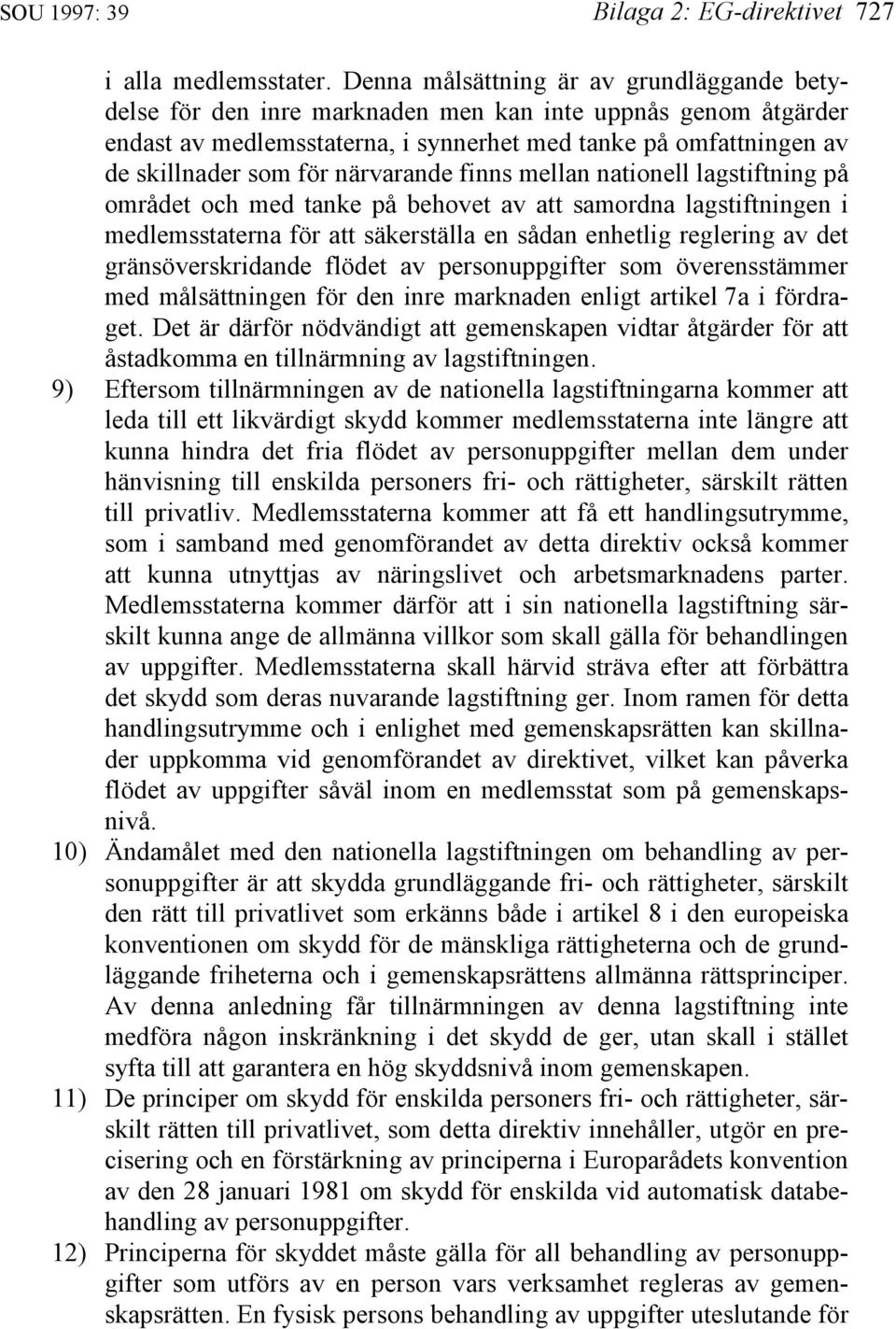 närvarande finns mellan nationell lagstiftning på området och med tanke på behovet av att samordna lagstiftningen i medlemsstaterna för att säkerställa en sådan enhetlig reglering av det