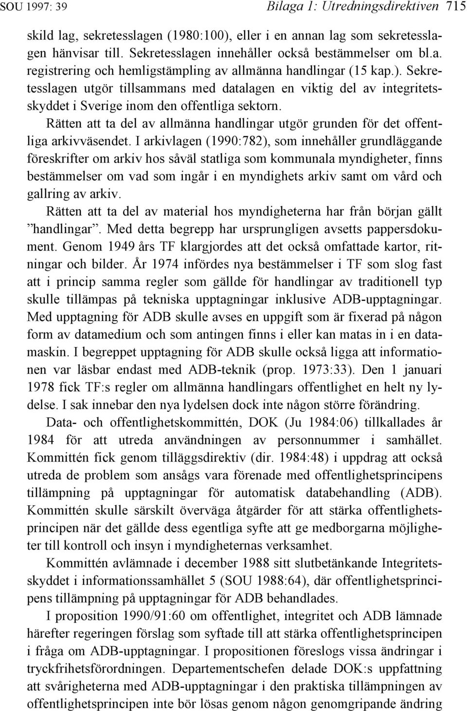 Rätten att ta del av allmänna handlingar utgör grunden för det offentliga arkivväsendet.