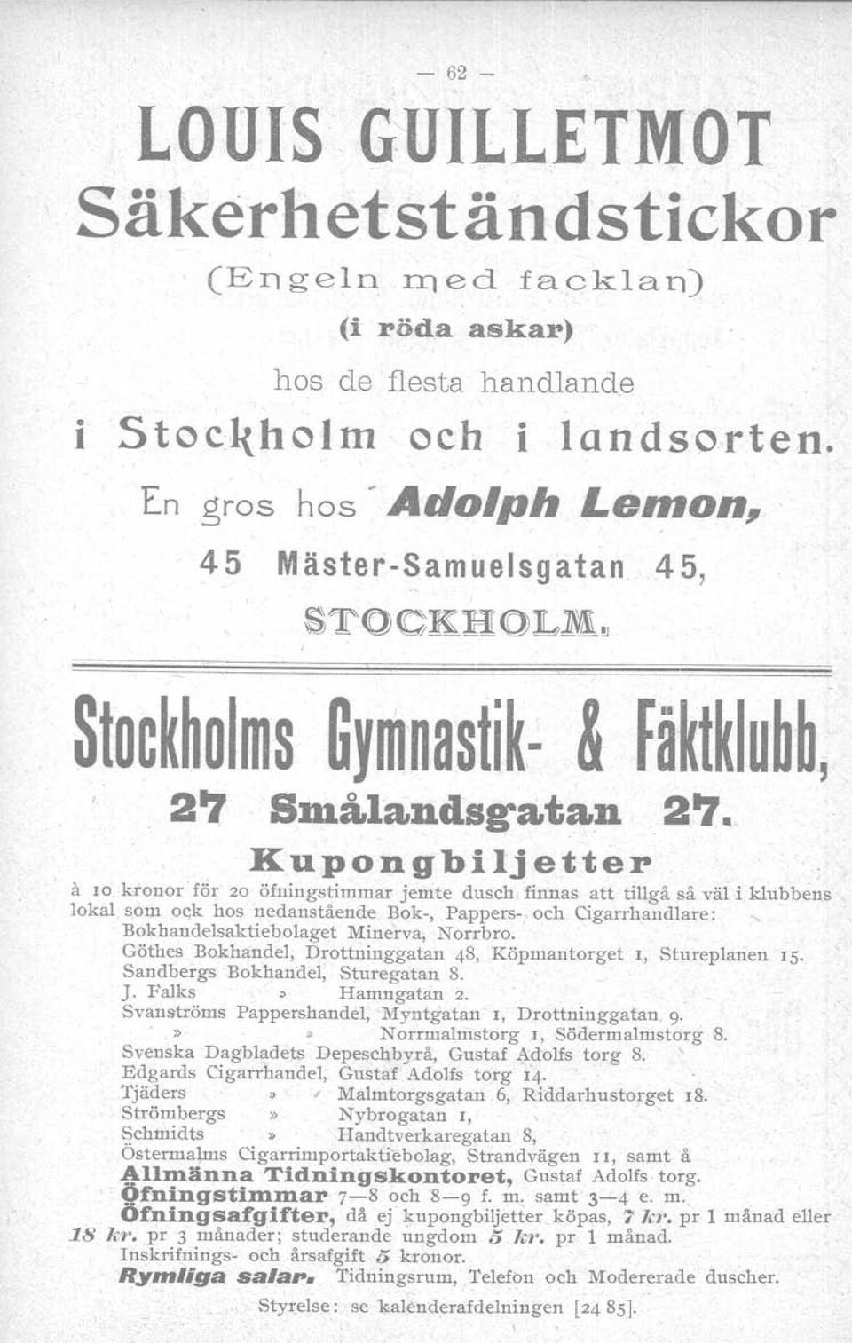 finnas att tillgå så väl i klubbens lokal som ock hos nedanstående Bok-, Pappers- och Cigarrhandlare: Bokhandelsaktiebolaget Minerva, Norrbro.