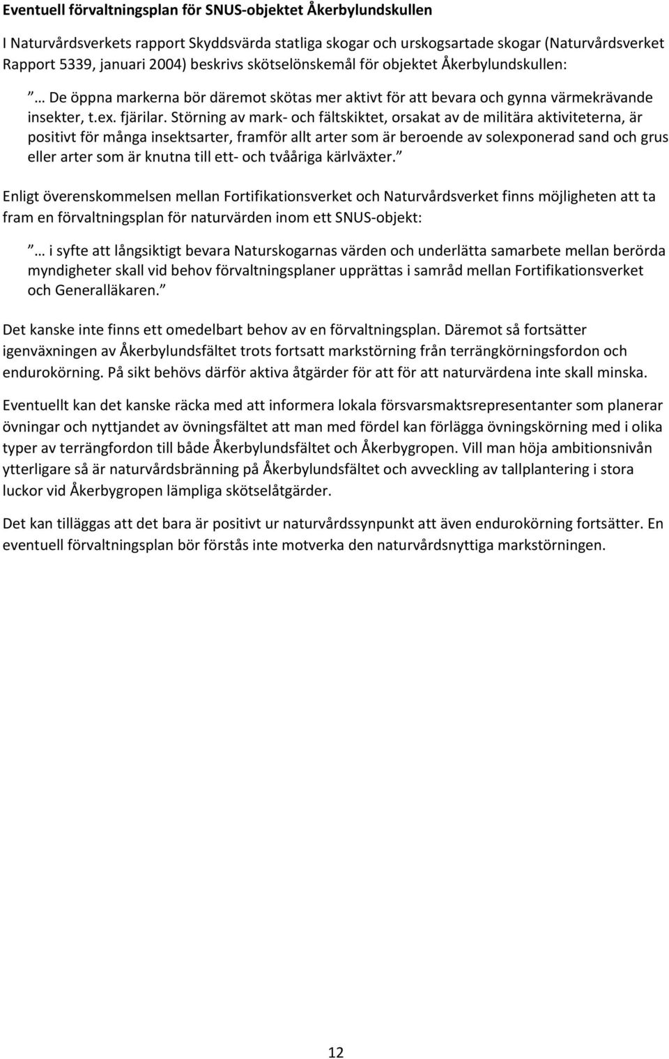 Störning av mark och fältskiktet, orsakat av de militära aktiviteterna, är positivt för många insektsarter, framför allt arter som är beroende av solexponerad sand och grus eller arter som är knutna