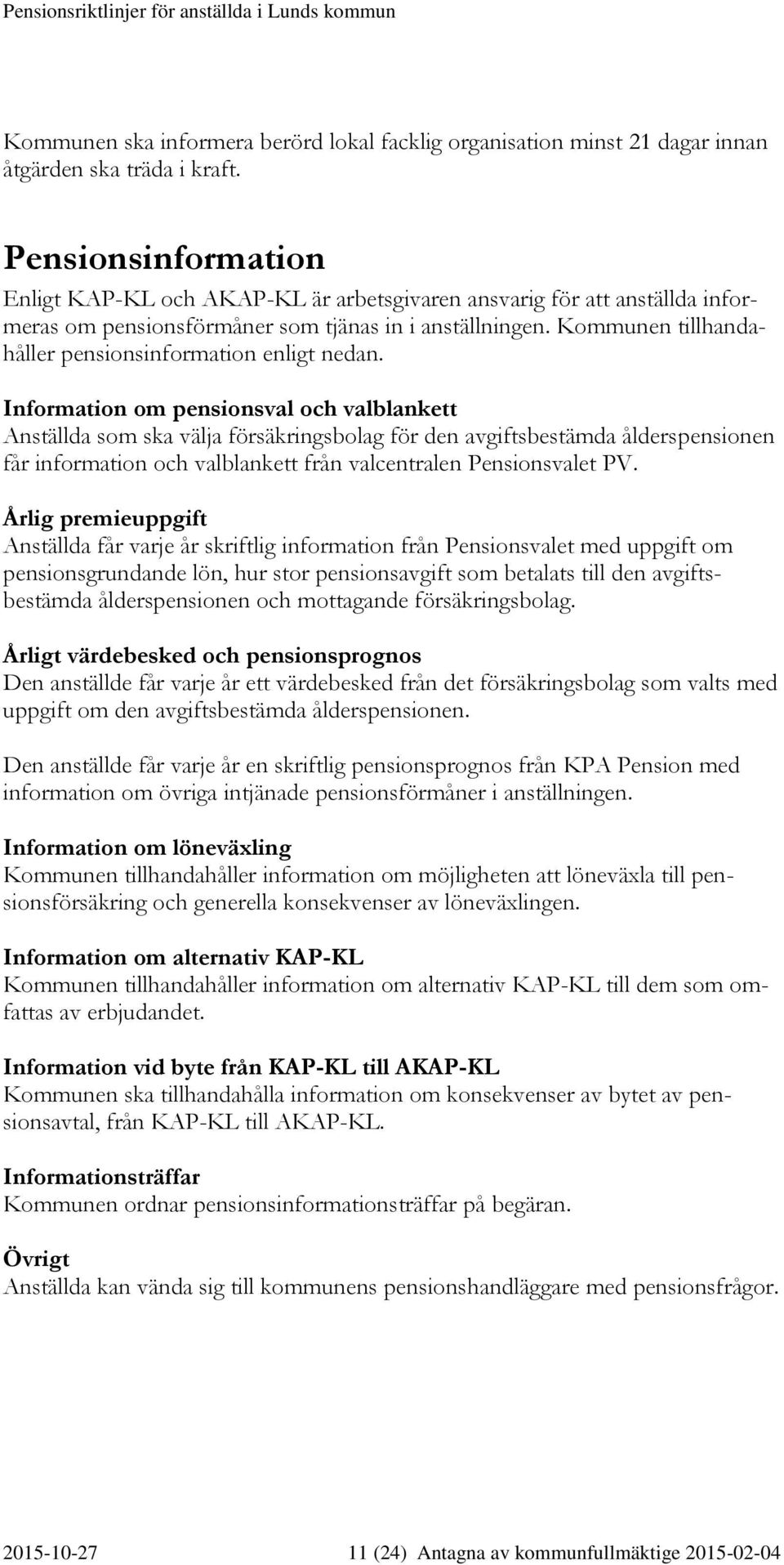 Kommunen tillhandahåller pensionsinformation enligt nedan.