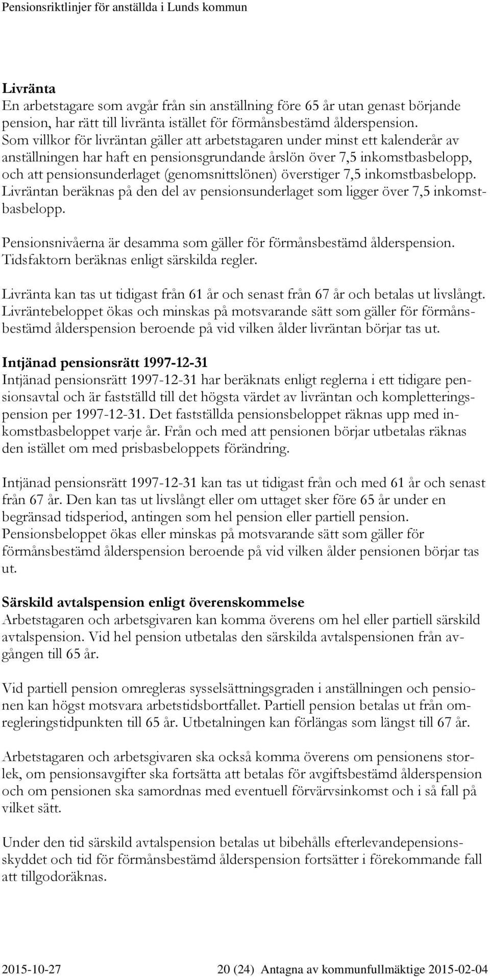 (genomsnittslönen) överstiger 7,5 inkomstbasbelopp. Livräntan beräknas på den del av pensionsunderlaget som ligger över 7,5 inkomstbasbelopp.