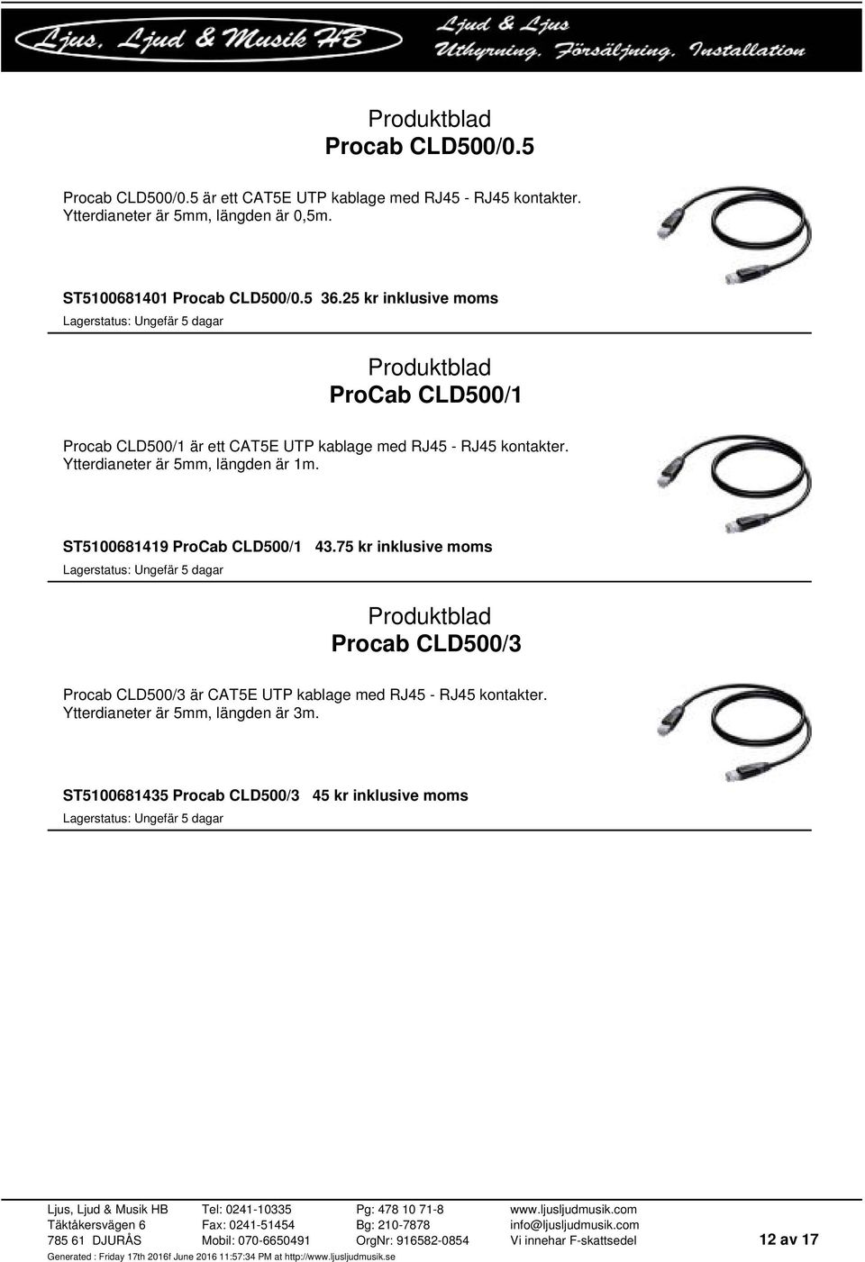 25 kr inklusive moms ProCab CLD500/1 Procab CLD500/1 är ett CAT5E UTP kablage med RJ45 - RJ45 kontakter.