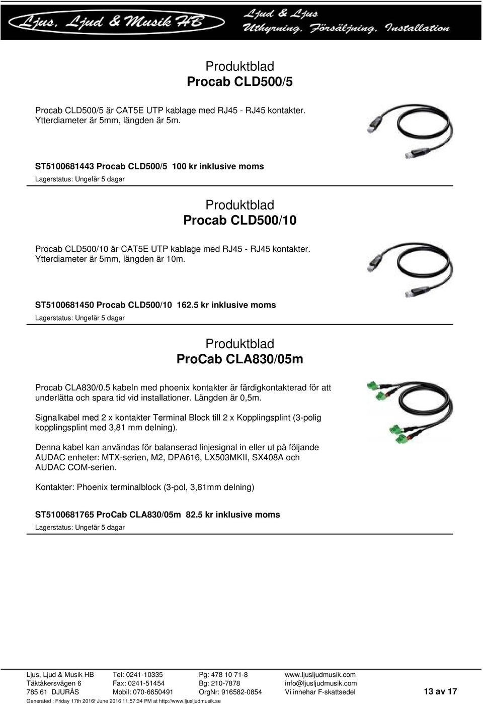 ST5100681450 Procab CLD500/10 162.5 kr inklusive moms ProCab CLA830/05m Procab CLA830/0.5 kabeln med phoenix kontakter är färdigkontakterad för att underlätta och spara tid vid installationer.