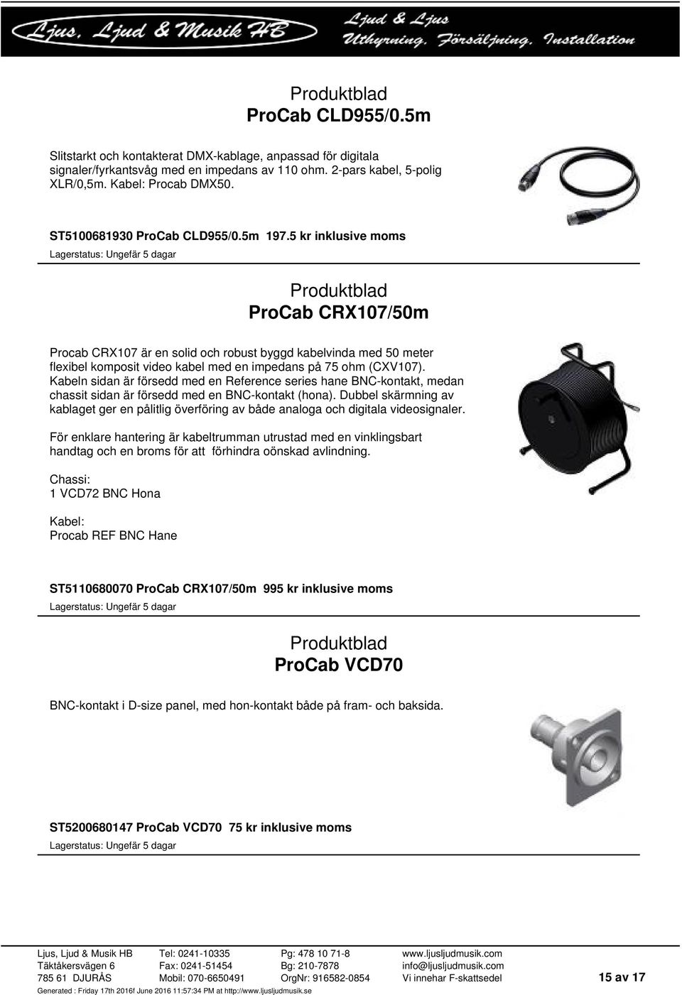 5 kr inklusive moms ProCab CRX107/50m Procab CRX107 är en solid och robust byggd kabelvinda med 50 meter flexibel komposit video kabel med en impedans på 75 ohm (CXV107).
