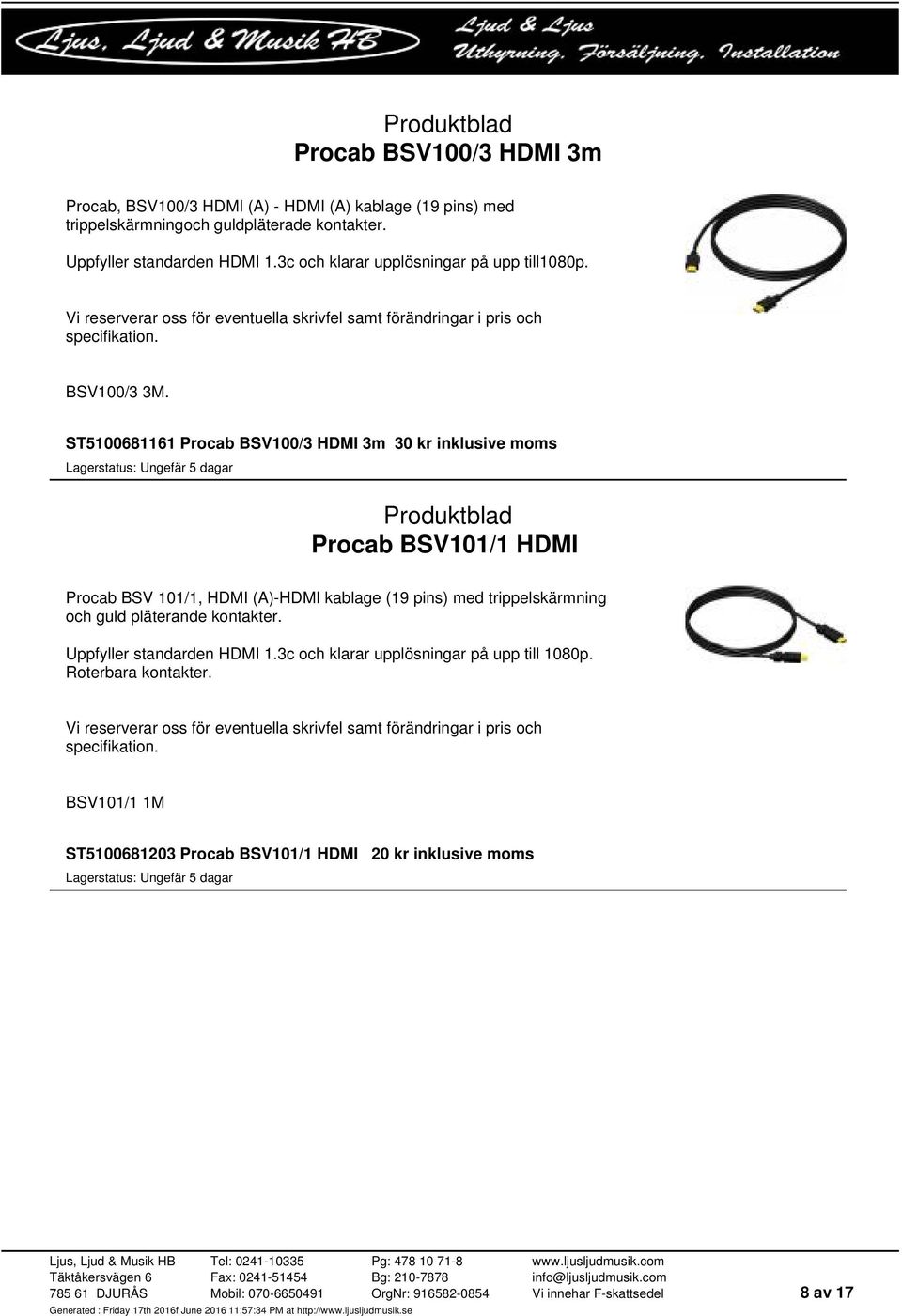 ST5100681161 Procab BSV100/3 HDMI 3m 30 kr inklusive moms Procab BSV101/1 HDMI Procab BSV 101/1, HDMI (A)-HDMI kablage (19 pins) med