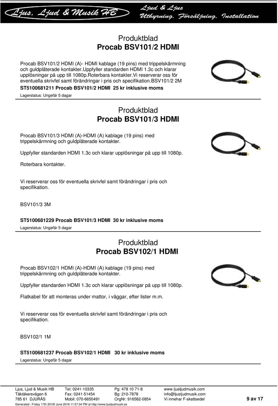 vi reserverar oss för eventuella skrivfel samt förändringar i pris och BSV101/2 2M ST5100681211 Procab BSV101/2 HDMI 25 kr inklusive moms Procab BSV101/3 HDMI Procab BSV101/3 HDMI (A)-HDMI (A)