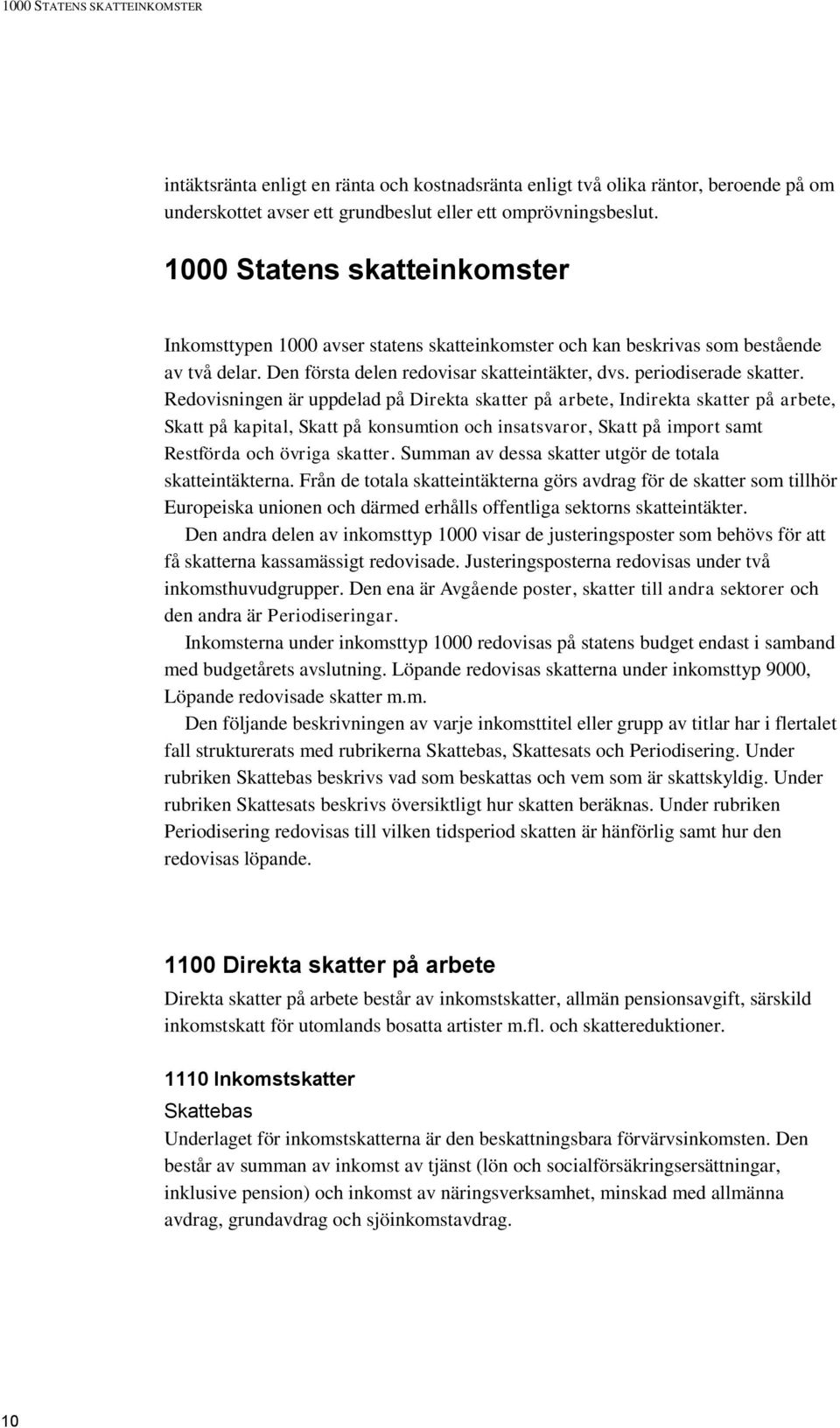 Redovisningen är uppdelad på Direkta skatter på arbete, Indirekta skatter på arbete, Skatt på kapital, Skatt på konsumtion och insatsvaror, Skatt på import samt Restförda och övriga skatter.