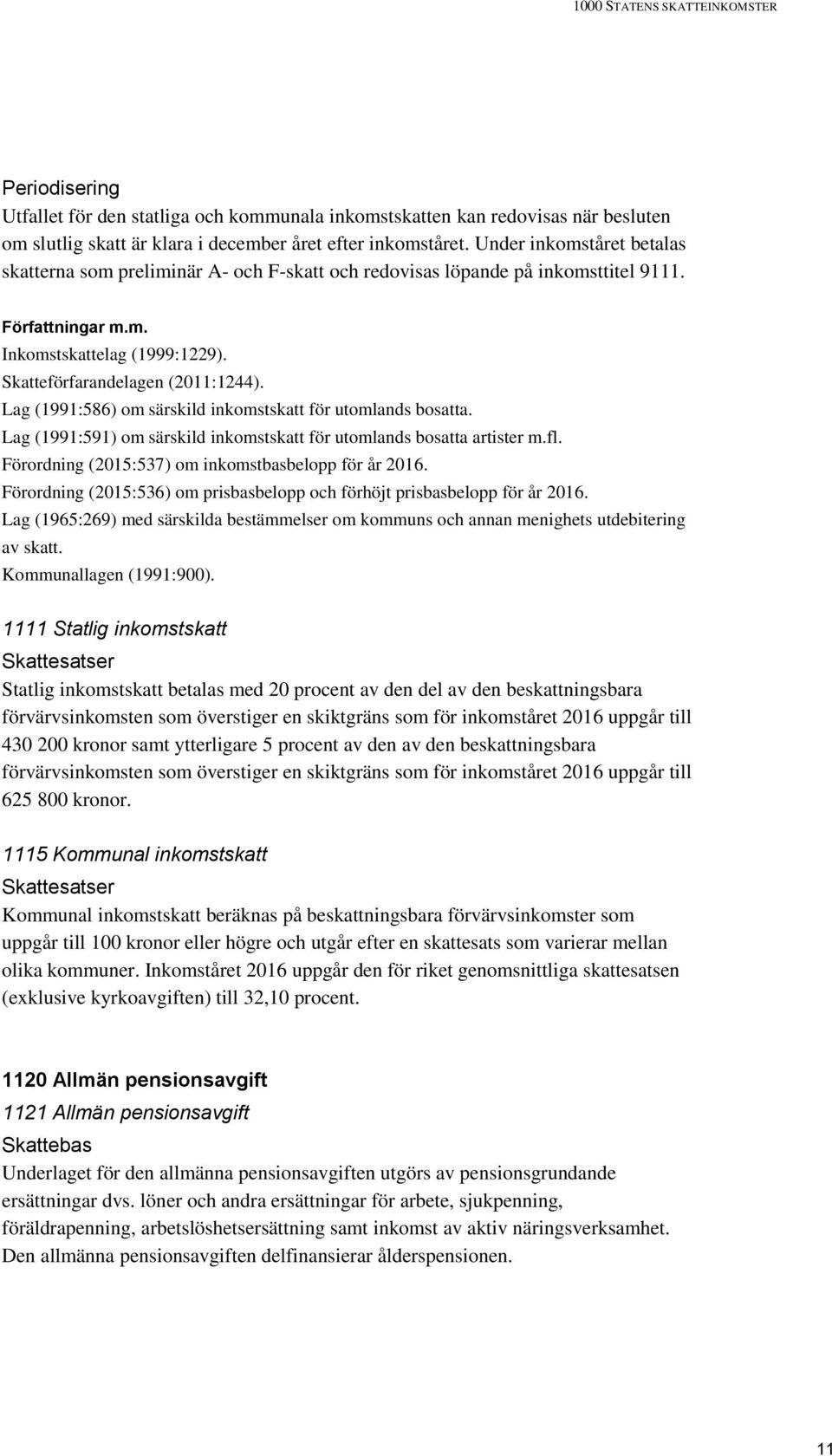Lag (1991:586) om särskild inkomstskatt för utomlands bosatta. Lag (1991:591) om särskild inkomstskatt för utomlands bosatta artister m.fl. Förordning (2015:537) om inkomstbasbelopp för år 2016.