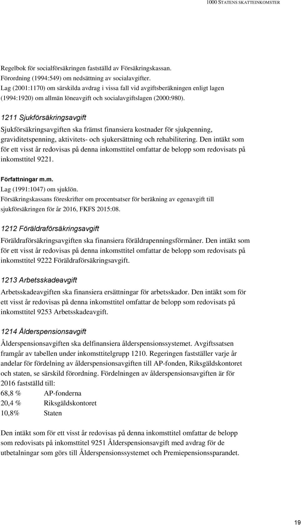 1211 Sjukförsäkringsavgift Sjukförsäkringsavgiften ska främst finansiera kostnader för sjukpenning, graviditetspenning, aktivitets- och sjukersättning och rehabilitering.