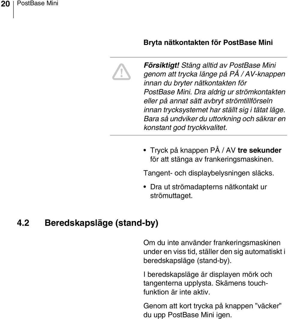 Tryck på knappen PÅ / AV tre sekunder för att stänga av frankeringsmaskinen. Tangent- och displaybelysningen släcks. Dra ut strömadapterns nätkontakt ur strömuttaget. 4.