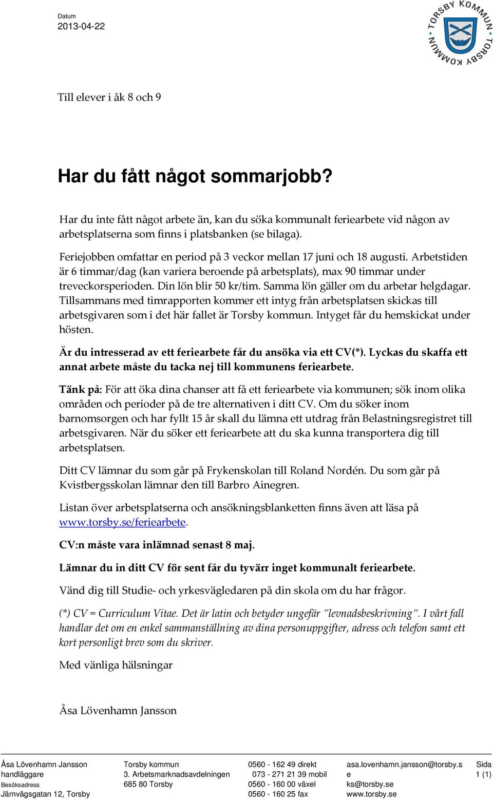 Feriejobben omfattar en period på 3 veckor mellan 17 juni och 18 augusti. Arbetstiden är 6 timmar/dag (kan variera beroende på arbetsplats), max 90 timmar under treveckorsperioden.