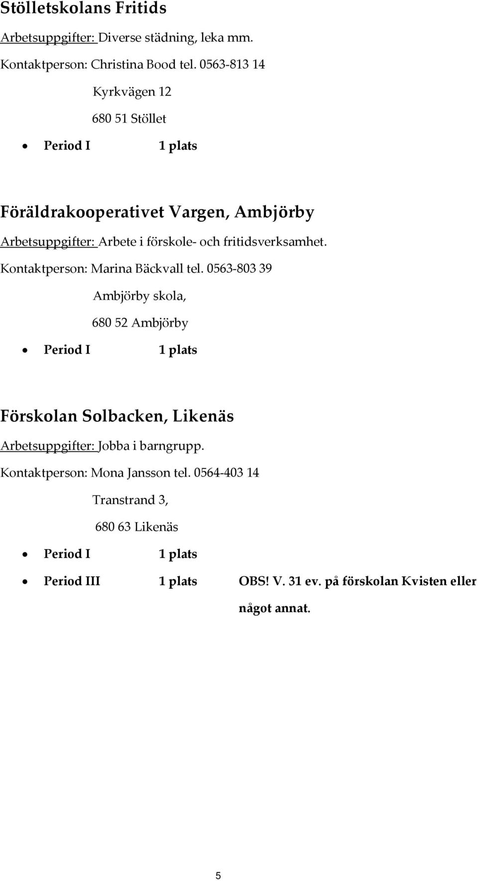 fritidsverksamhet. Kontaktperson: Marina Bäckvall tel.