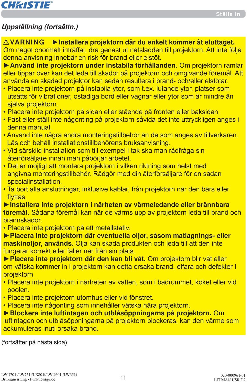 Om projektorn ramlar eller tippar över kan det leda till skador på projektorn och omgivande föremål. Att använda en skadad projektor kan sedan resultera i brand- och/eller elstötar.