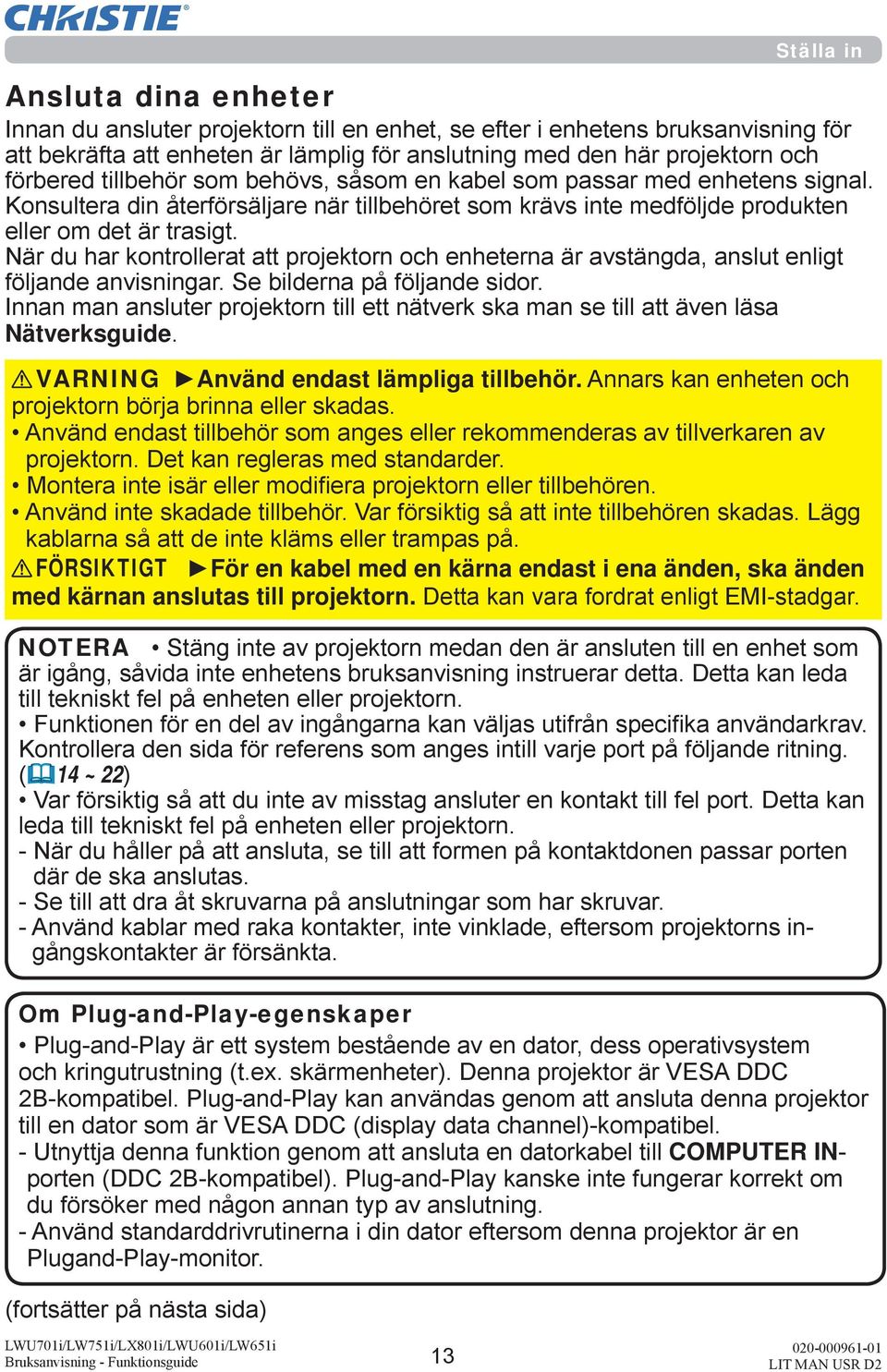 När du har kontrollerat att projektorn och enheterna är avstängda, anslut enligt följande anvisningar. Se bilderna på följande sidor.