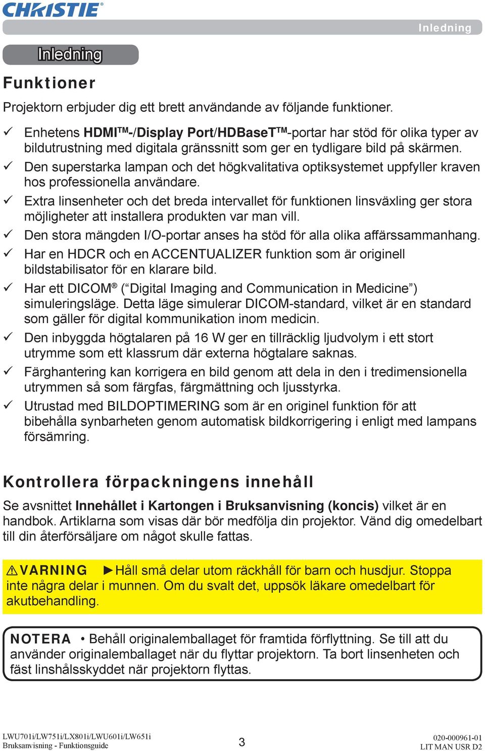 Den superstarka lampan och det högkvalitativa optiksystemet uppfyller kraven hos professionella användare.