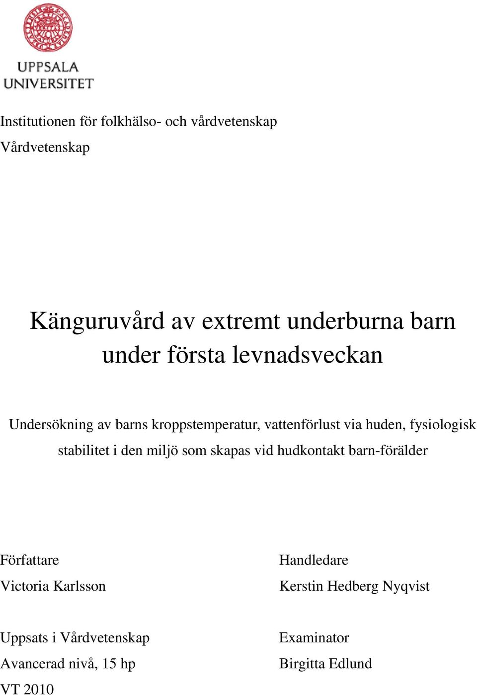 stabilitet i den miljö som skapas vid hudkontakt barn-förälder Författare Victoria Karlsson Handledare