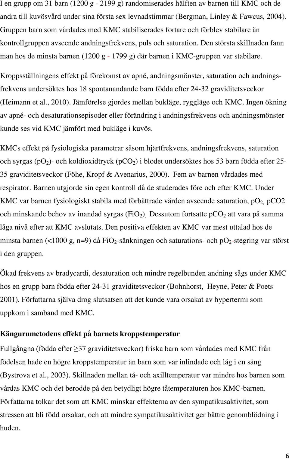 Den största skillnaden fann man hos de minsta barnen (1200 g - 1799 g) där barnen i KMC-gruppen var stabilare.