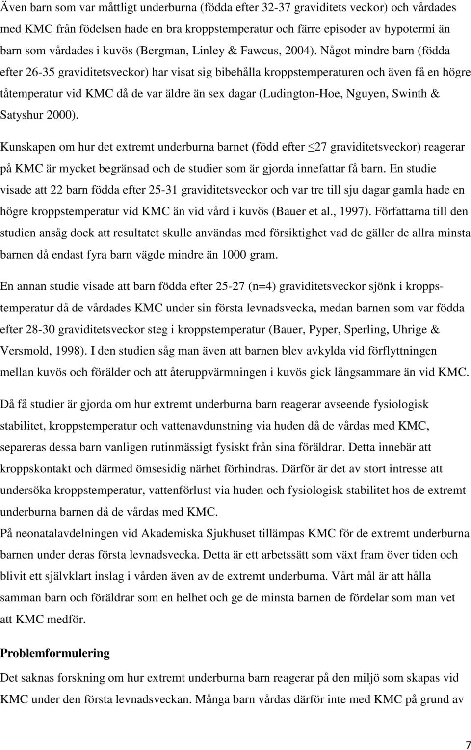 Något mindre barn (födda efter 26-35 graviditetsveckor) har visat sig bibehålla kroppstemperaturen och även få en högre tåtemperatur vid KMC då de var äldre än sex dagar (Ludington-Hoe, Nguyen,